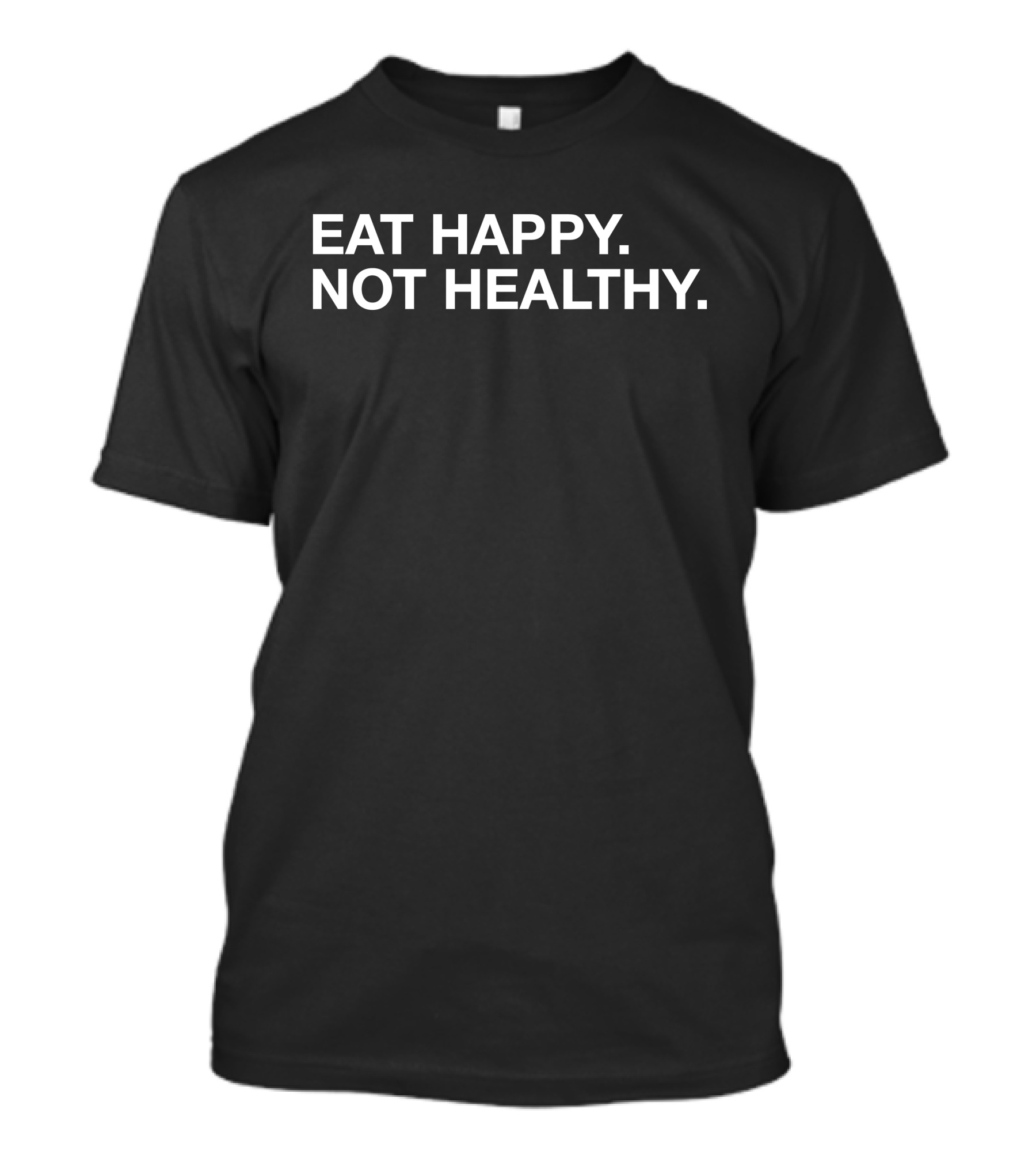 Eat Happy Not Healthy BigCountry1739 T-Shirt