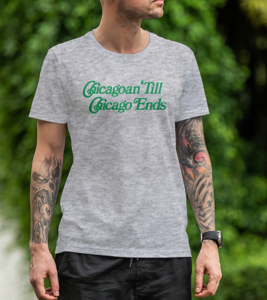 Chicagoan Till Chicago Ends Green T-Shirt
