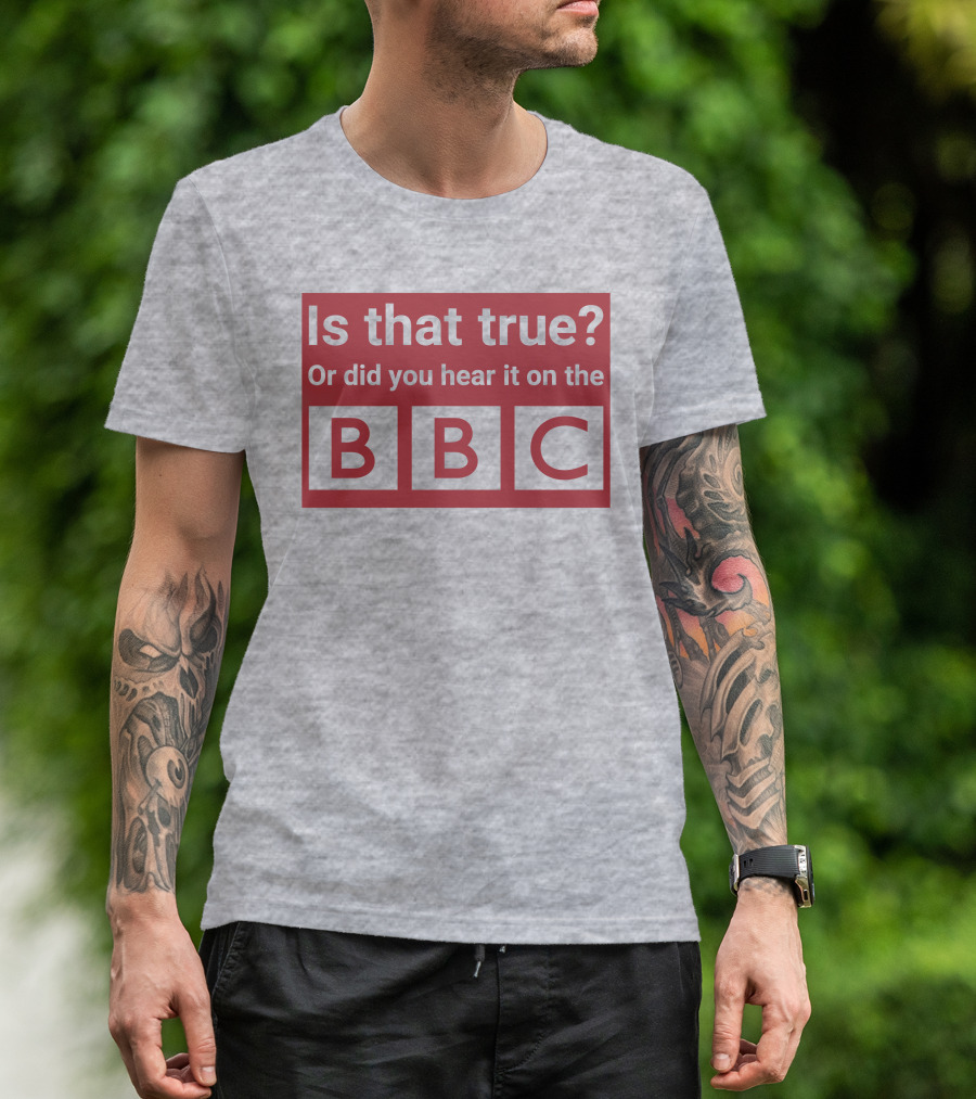 Is That True Or Did You Hear It On The BBC T-Shirt