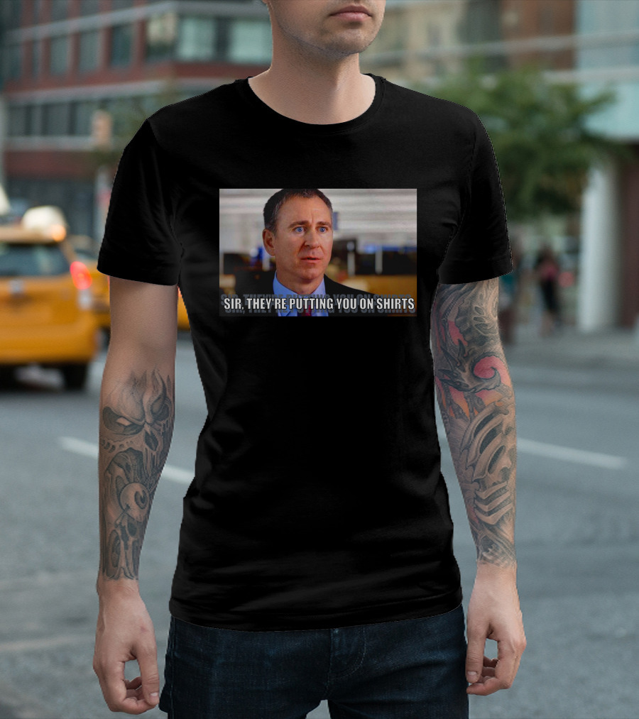 Sir They're Putting You On T-Shirt