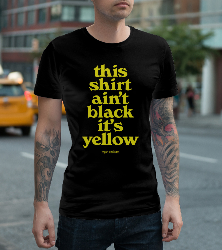 Tegan and Sara This Shirt Ain't Black It's Yellow T-Shirt