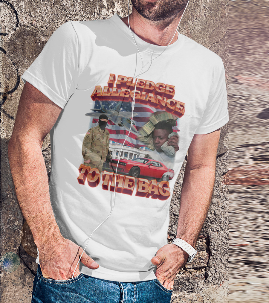 I Pledge Allegiance To The Bag American Flag Jets Money Soldier Car White House T-Shirt