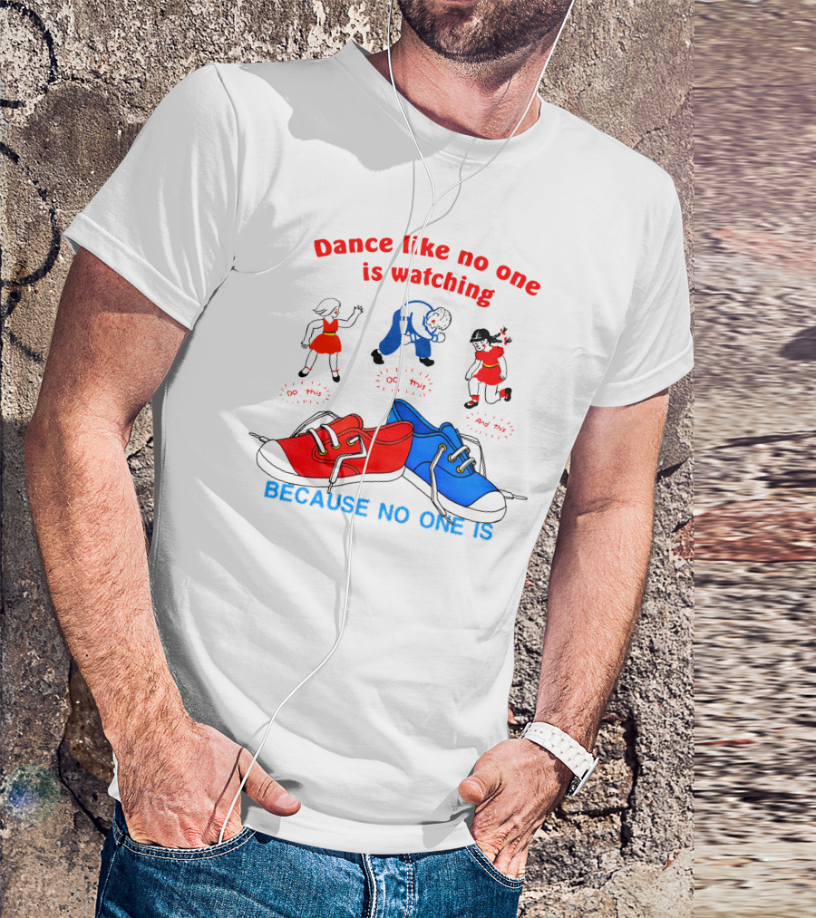 Dance Like No One Is Watching Because No One Is T-Shirt