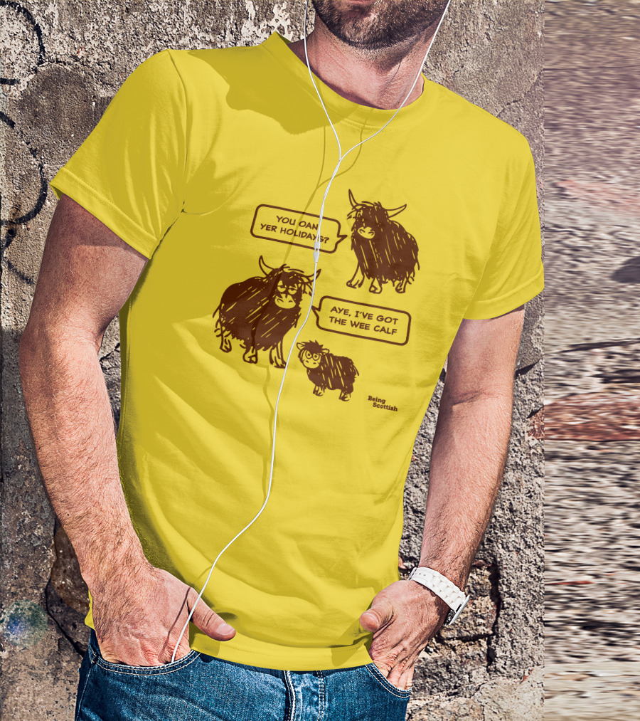 Being Scottish Store You Oan Yer Holidays Aye I've Got The Wee Calf T-Shirt