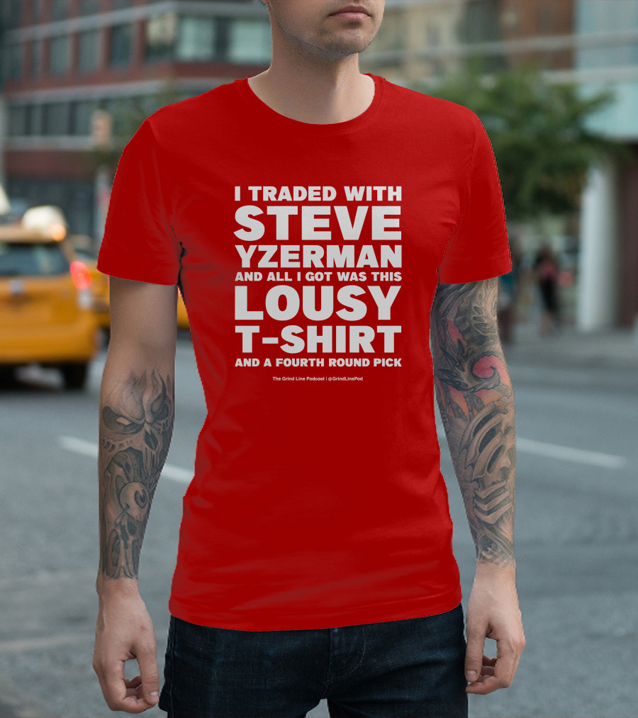 I Traded With Steve Yzerman And All I Got Was This Lousy T-Shirt And A Fourth Round Pick T-Shirt
