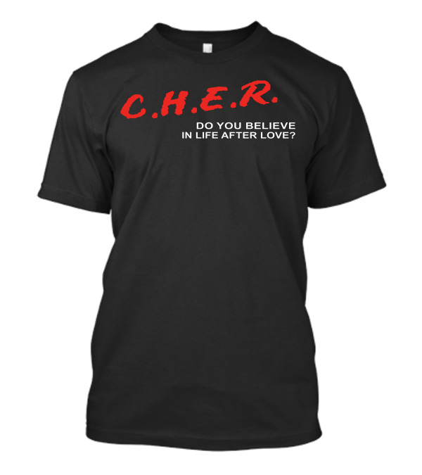 C.H.E.R. Do You Believe In Life After Love? T-Shirt