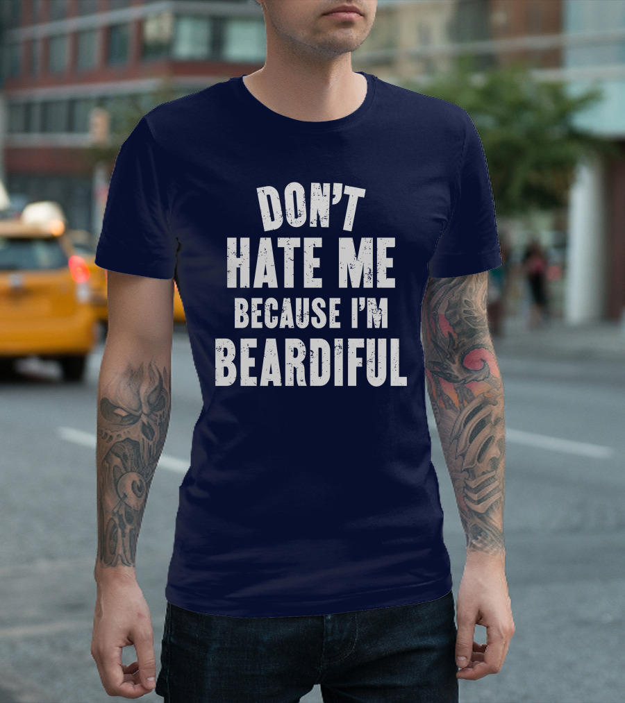 Don't Hate Me Because I'm Beardiful Text in Distressed Font T-Shirt