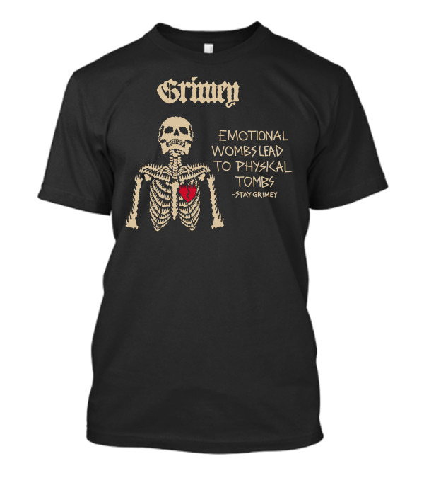 Grimey Emotional Wombs Lead To Physical Tombs Stay Grimey Skeleton Heart T-Shirt