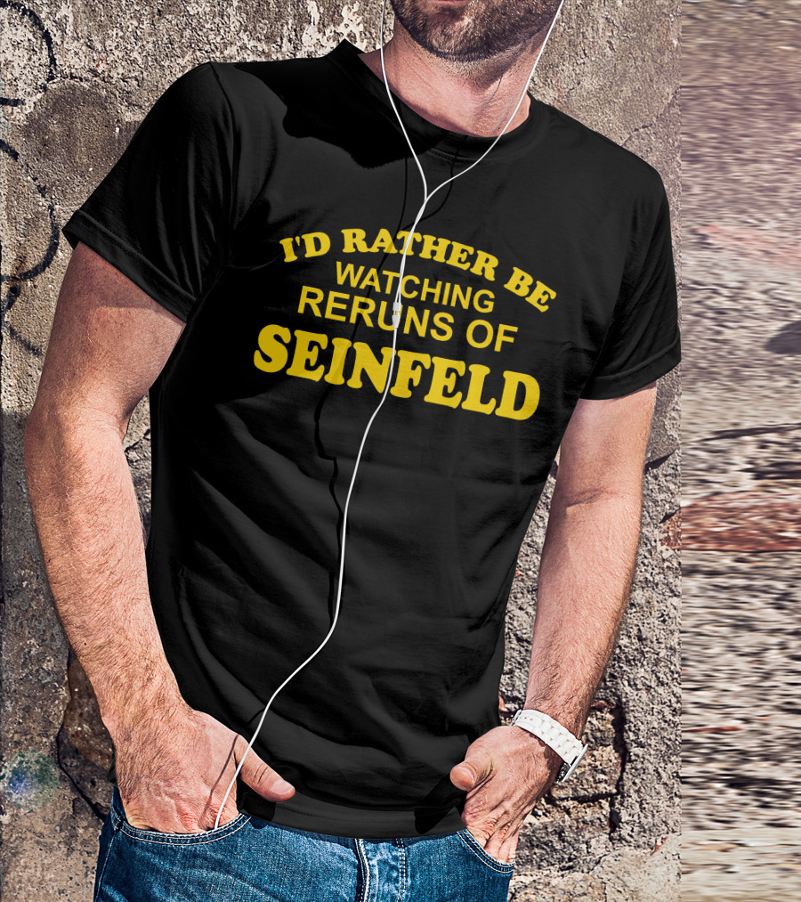 I'd Rather Be Watching Reruns Of Seinfeld T-Shirt