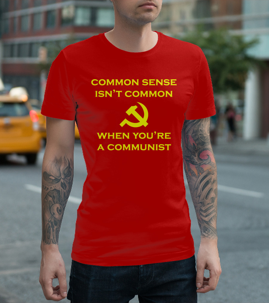 Common Sense Isn't Common When You're A Communist Hammer and Sickle T-Shirt