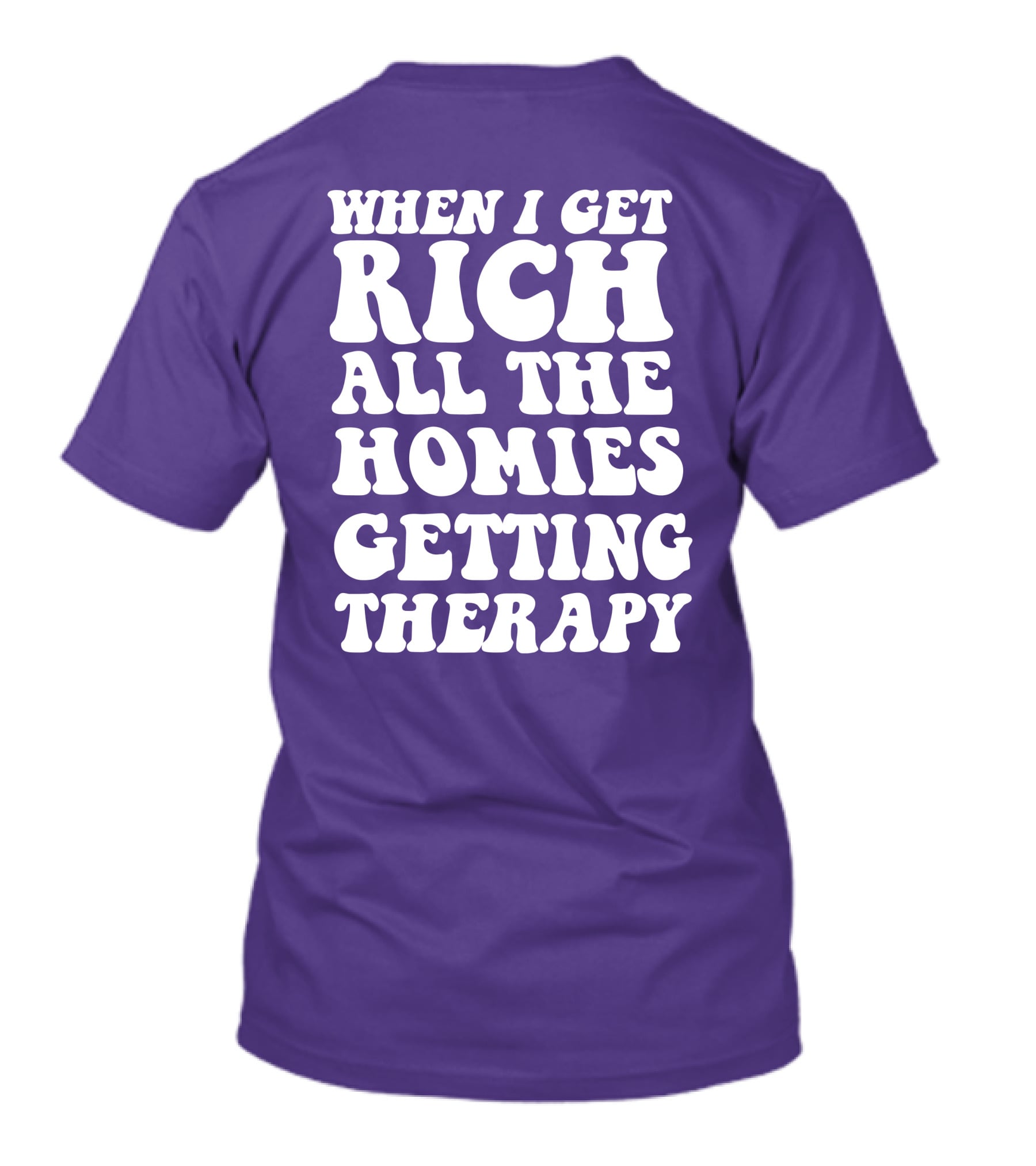 WHEN I GET RICH ALL THE HOMIES GETTING THERAPY T-Shirt