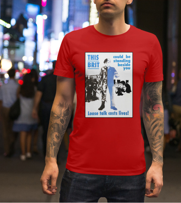 This Brit Could Be Standing Beside You Loose Talk Costs Lives T-Shirt