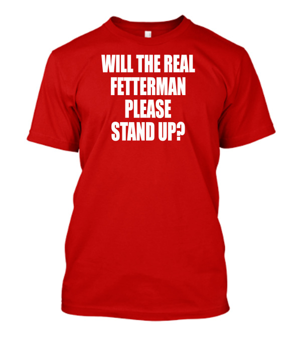 Will The Real Fetterman Please Stand Up? T-Shirt