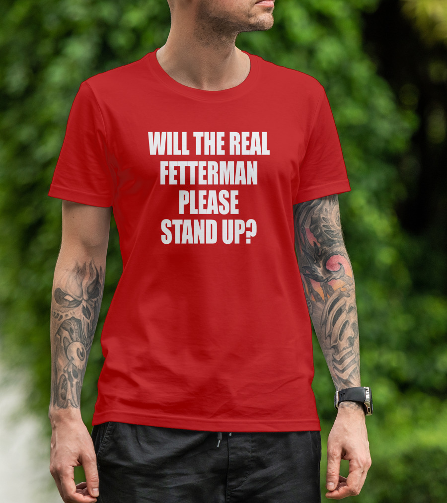 Will The Real Fetterman Please Stand Up? T-Shirt