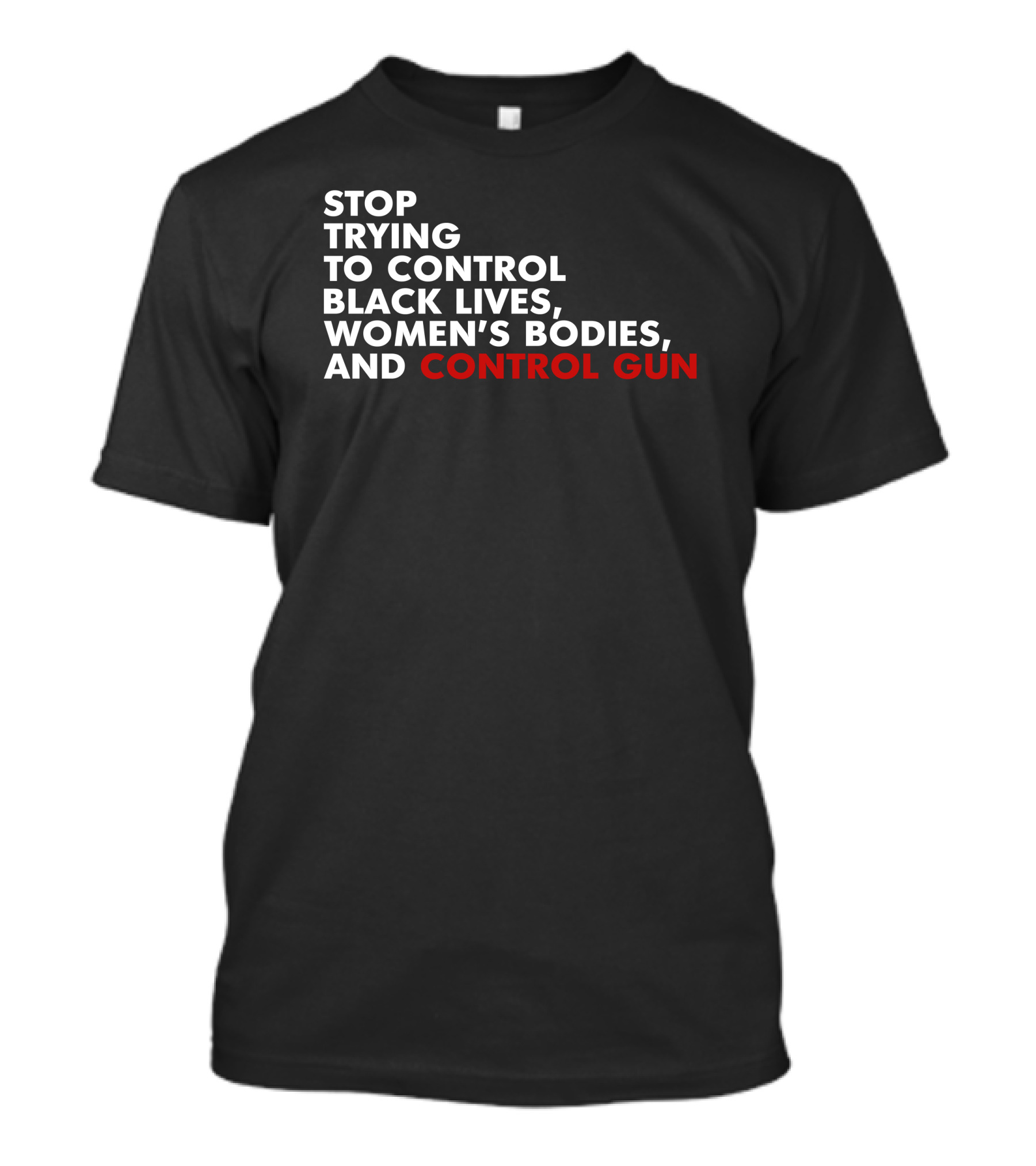 Stop Trying To Control Black Lives Women's Bodies And Control Gun T-Shirt