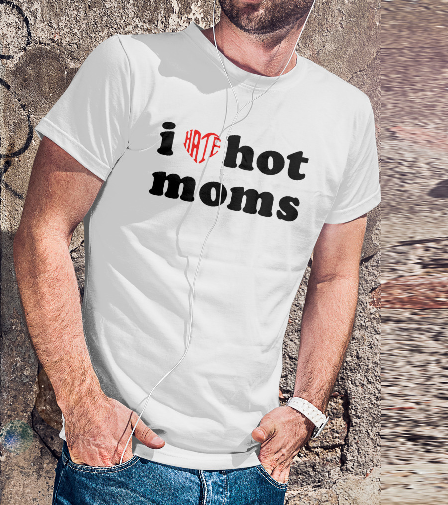 I Heart Hate Hot Moms T-Shirt