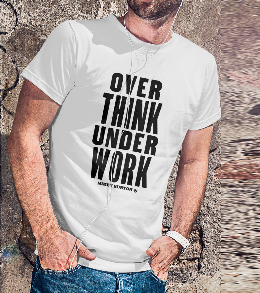 Over Think Under Work Mikey Burton T-Shirt
