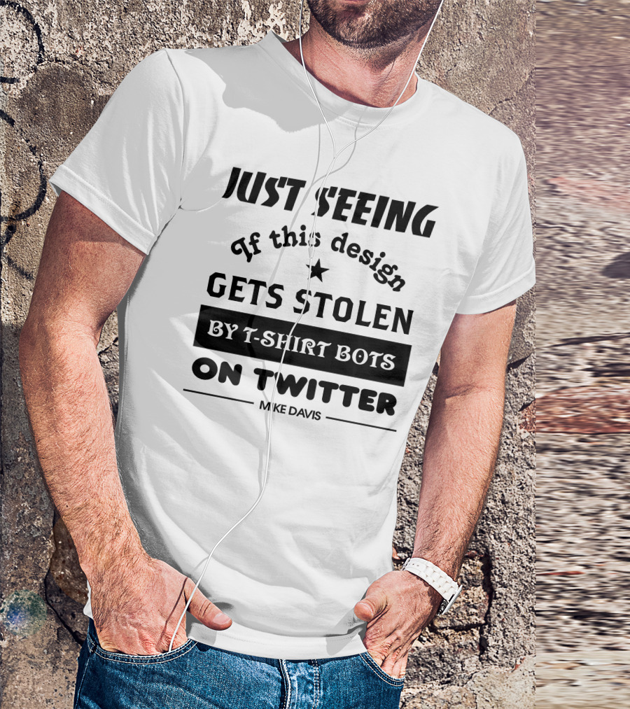 Just Seeing If This Design Gets Stolen By T-Shirt Bots On Twitter Mike Davis T-Shirt