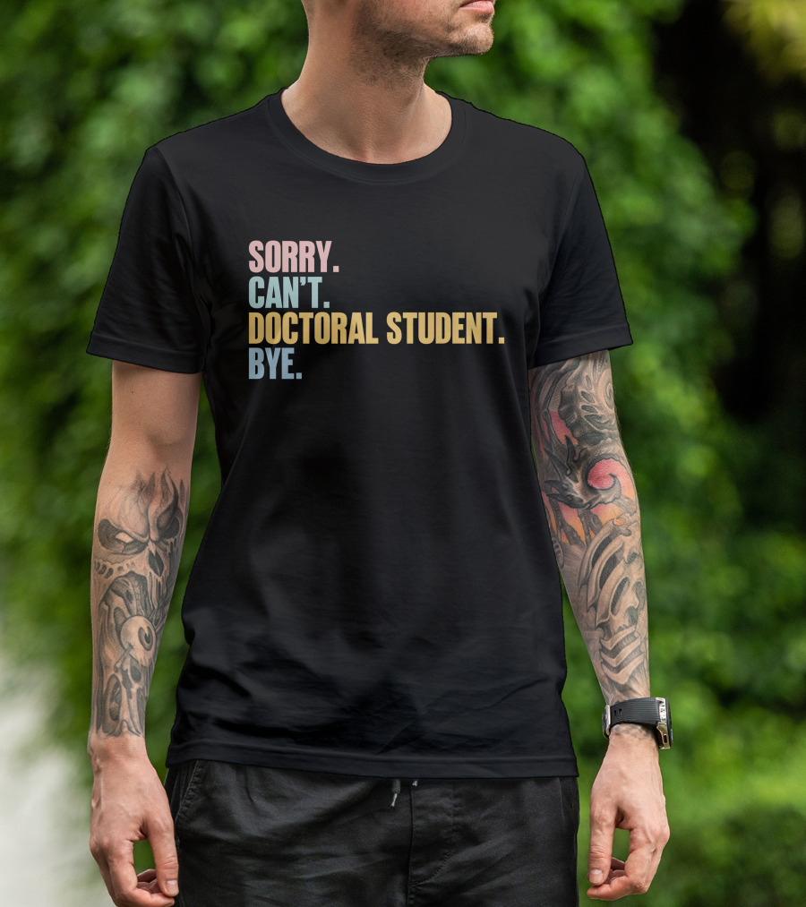 Sorry Can't Doctoral Student Bye T-Shirt