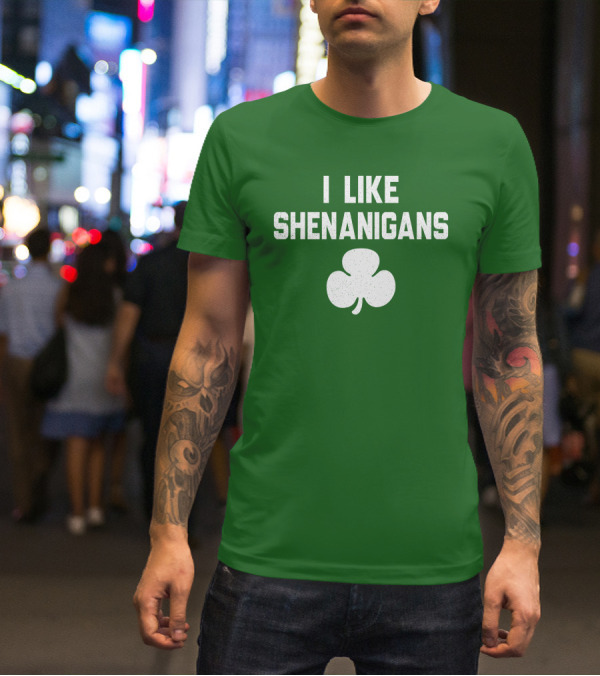 I Like Shenanigans Shamrock Irish Green St. Patrick's Day T-Shirt