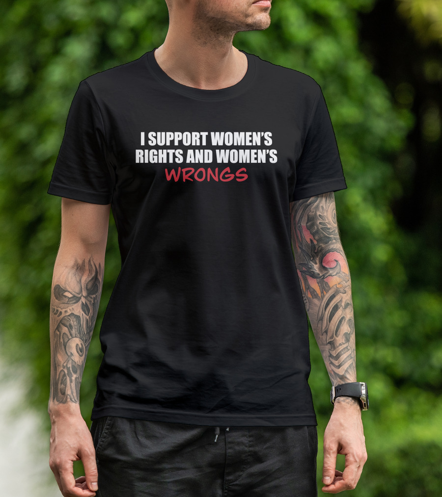 I Support Women's Rights And Women's Wrongs T-Shirt