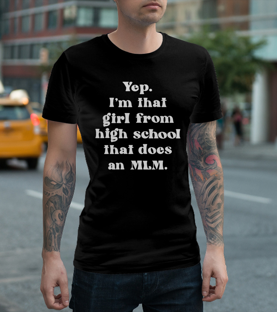 Batshitterz Yep I'm That Girl From High School That Does An MLM T-Shirt