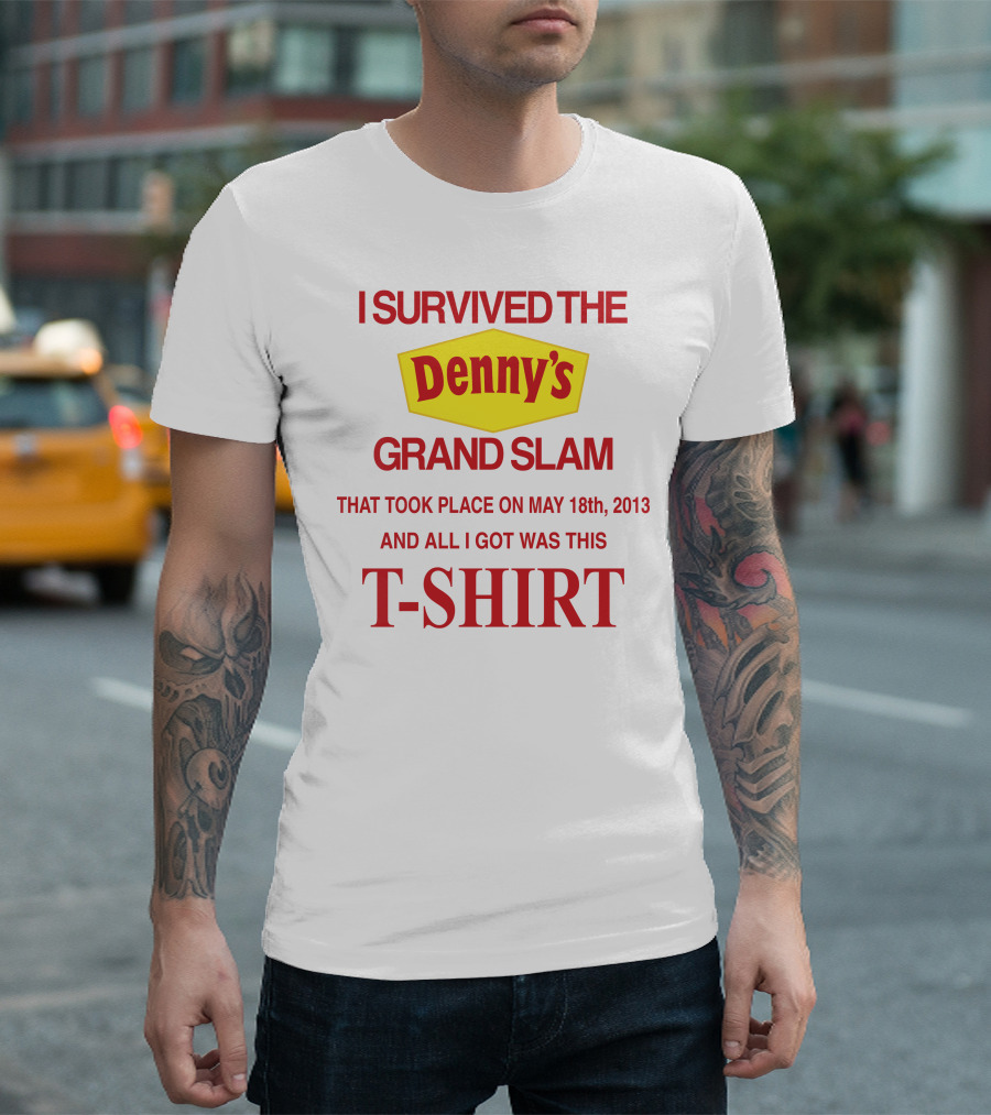 I Survived The Denny's Grand Slam That Took Place On May 18th 2013 And All I Got Was This T-Shirt