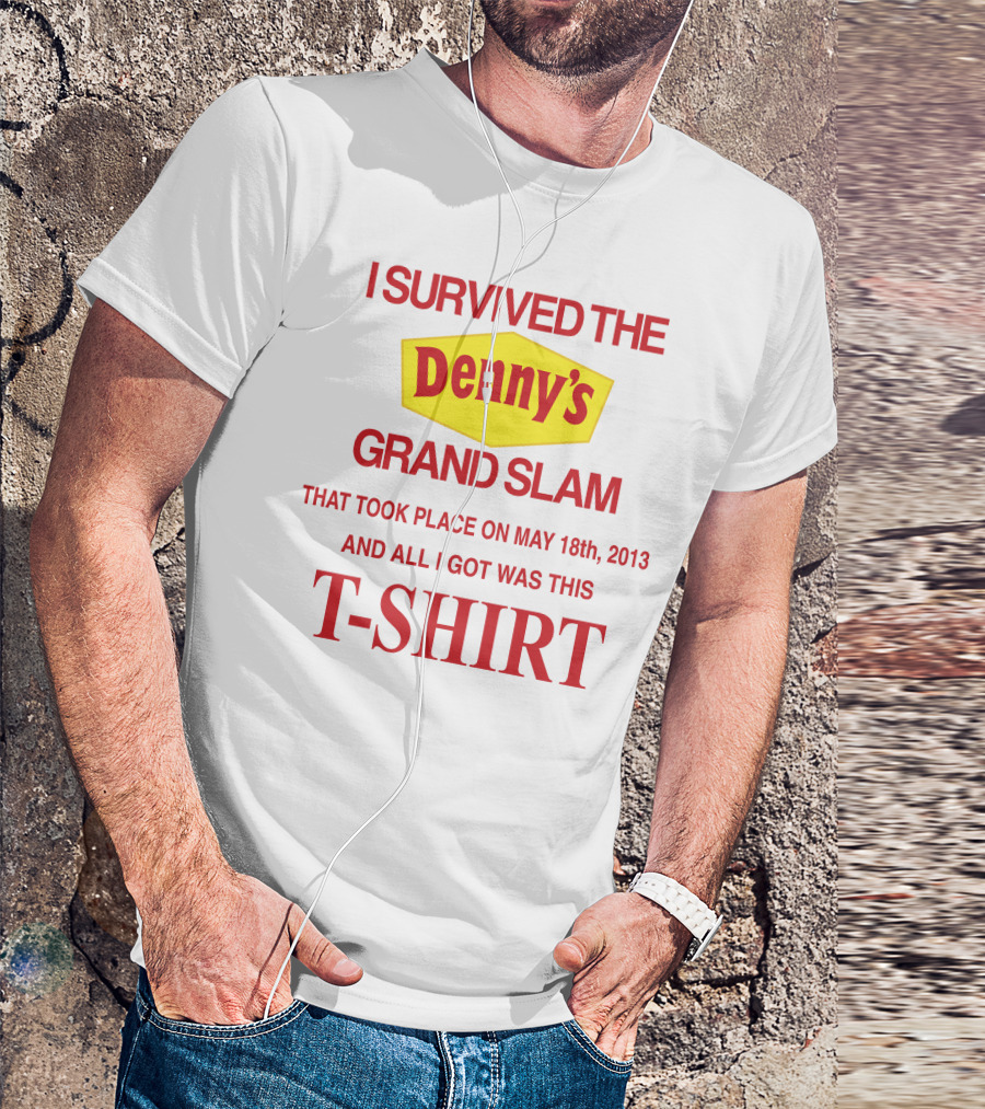 I Survived The Denny's Grand Slam That Took Place On May 18th 2013 And All I Got Was This T-Shirt