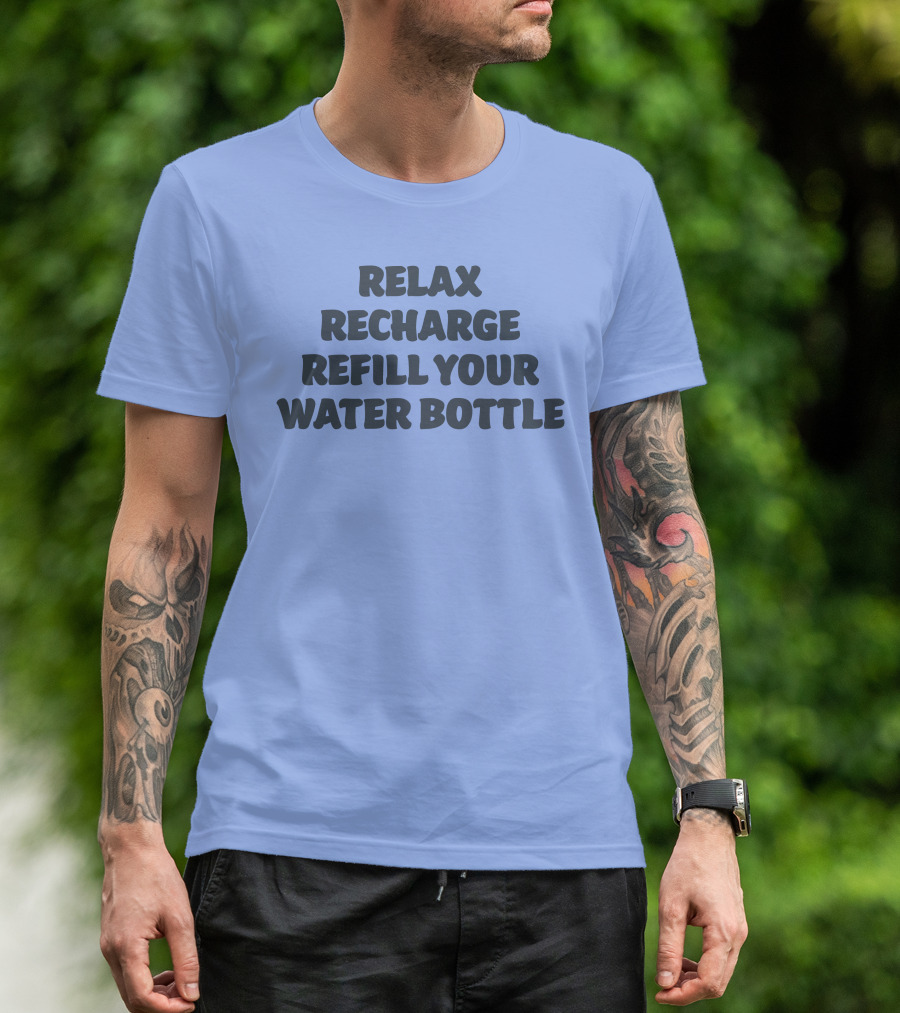Relax Recharge Refill Your Water Bottle T-Shirt