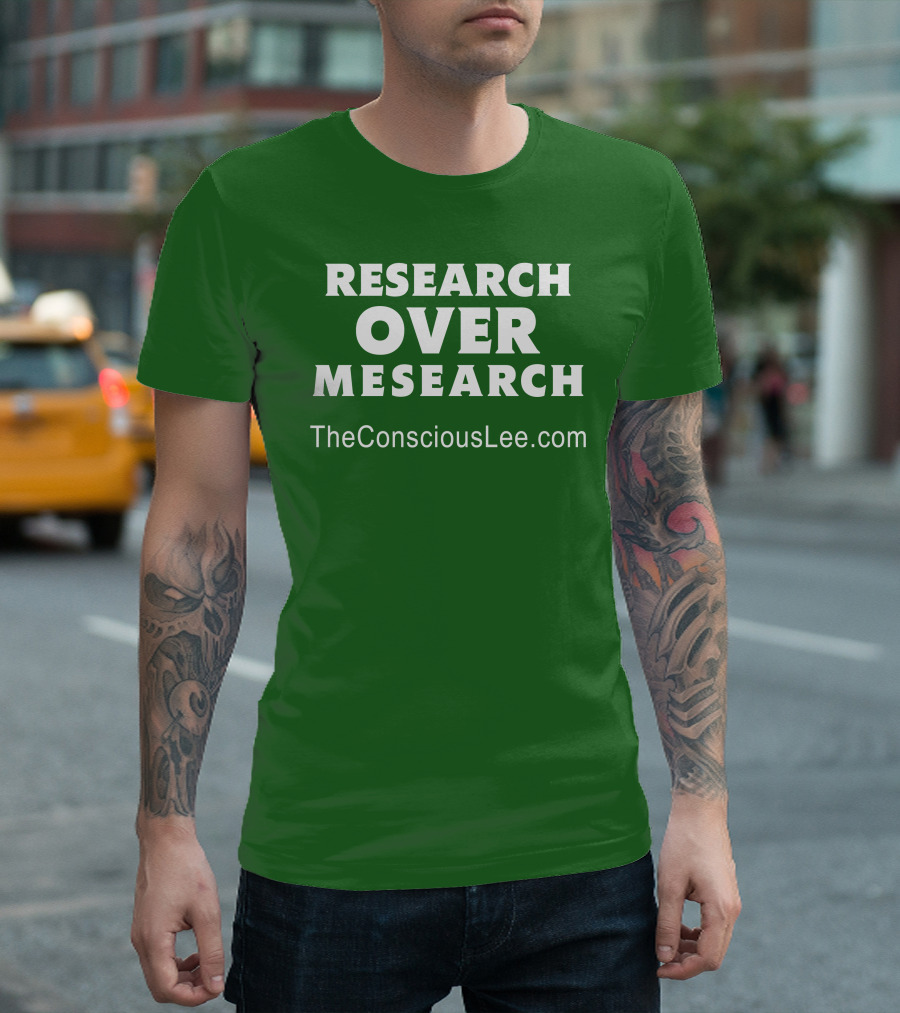 Research Over Mesearch TheConsciousLee.com T-Shirt