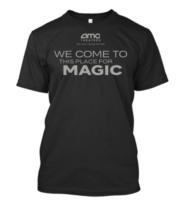 AMC Theatres We Come To This Place For Magic We Make Movies Better T-Shirt