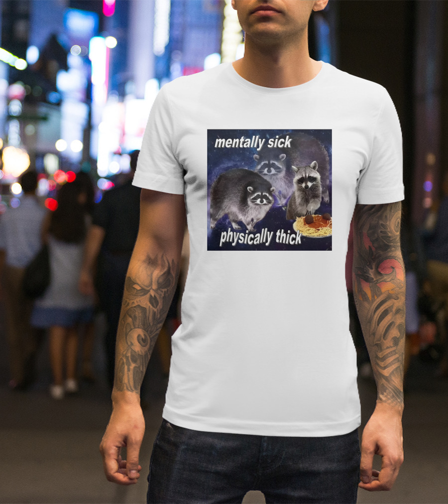 Mentally Sick Physically Thick Raccoons With Spaghetti T-Shirt