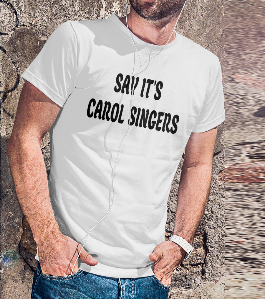 Say It's Carol Singers Christmas Festive T-Shirt
