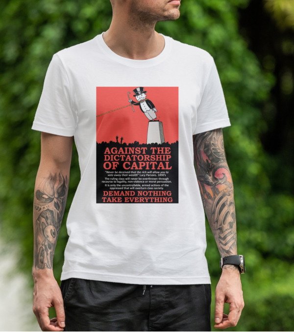 Against The Dictatorship Of Capital Demand Nothing Take Everything T-Shirt