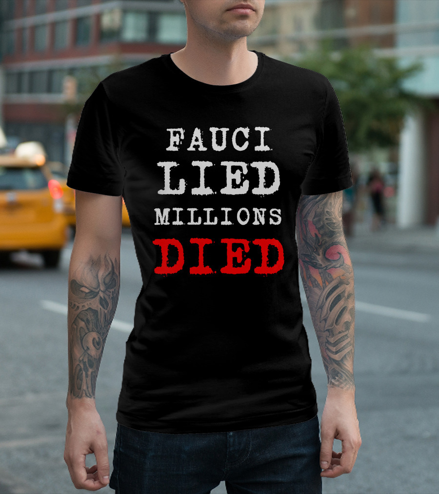 Fauci Lied Millions Died Controversial T-Shirt
