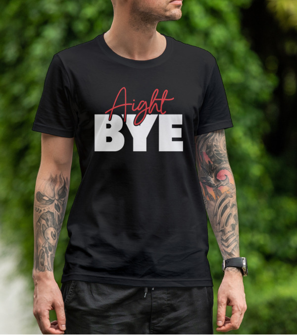 Aight Bye T-Shirt