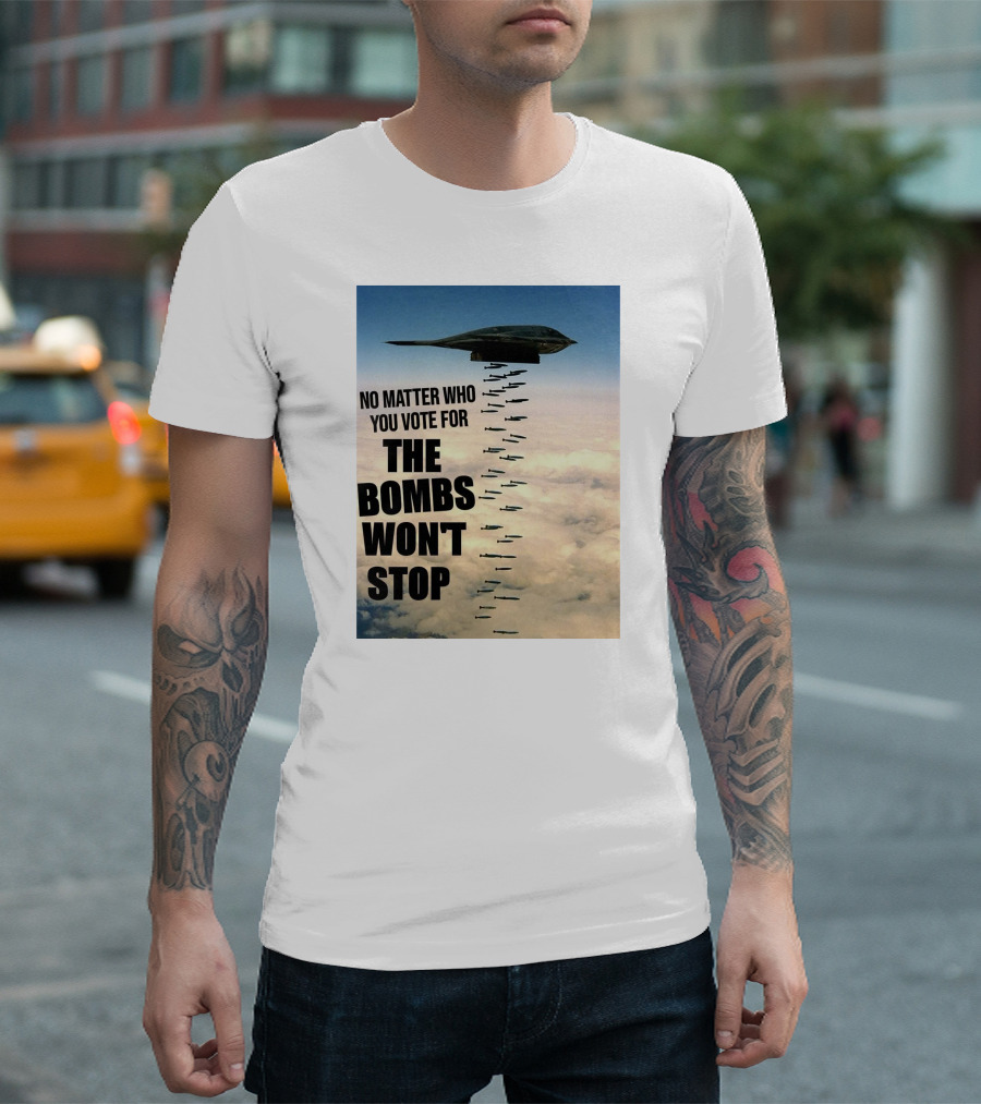 No Matter Who You Vote For The Bombs Won't Stop Military Bomber Aircraft in Sky T-Shirt