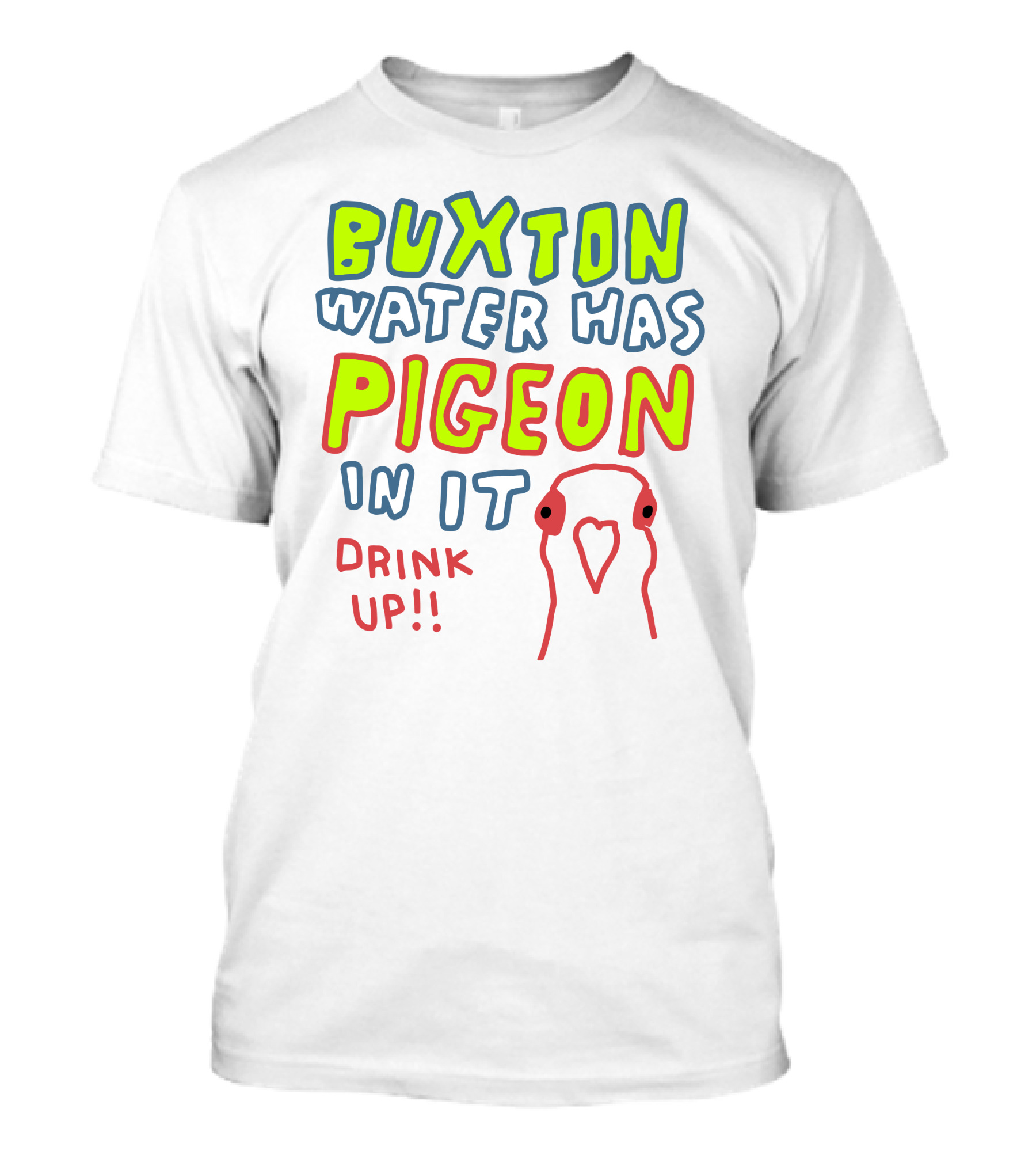 Buxton Water Has Pigeon In It Drink Up With Colorful Text And Pigeon Outline T-Shirt