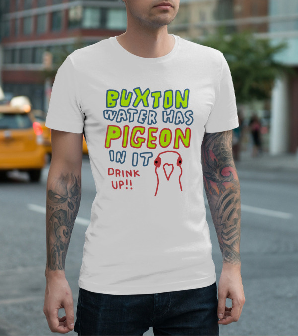 Buxton Water Has Pigeon In It Drink Up With Colorful Text And Pigeon Outline T-Shirt