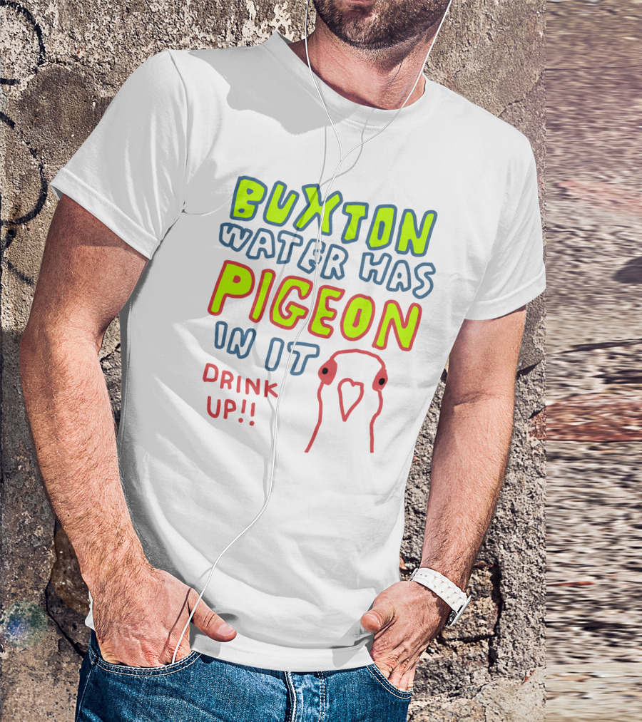 Buxton Water Has Pigeon In It Drink Up With Colorful Text And Pigeon Outline T-Shirt