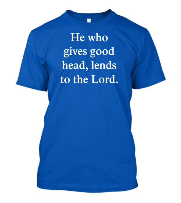 He Who Gives Good Head Lends To The Lord Blue Text T-Shirt