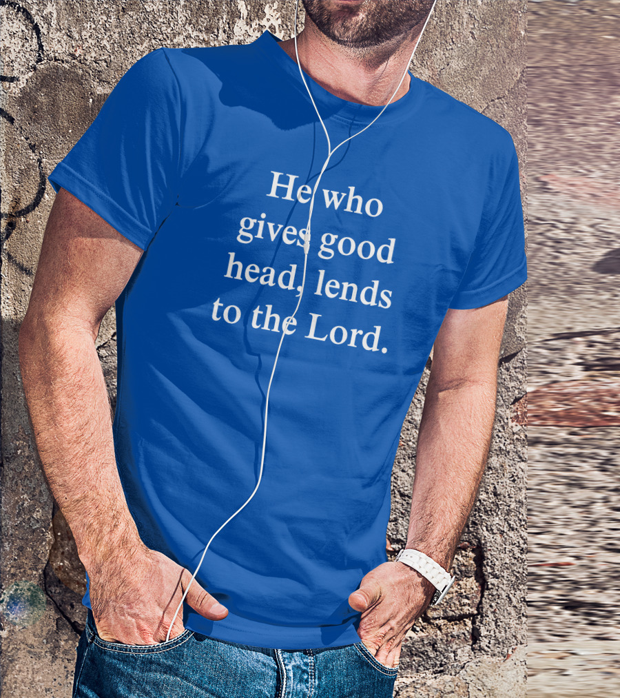 He Who Gives Good Head Lends To The Lord Blue Text T-Shirt
