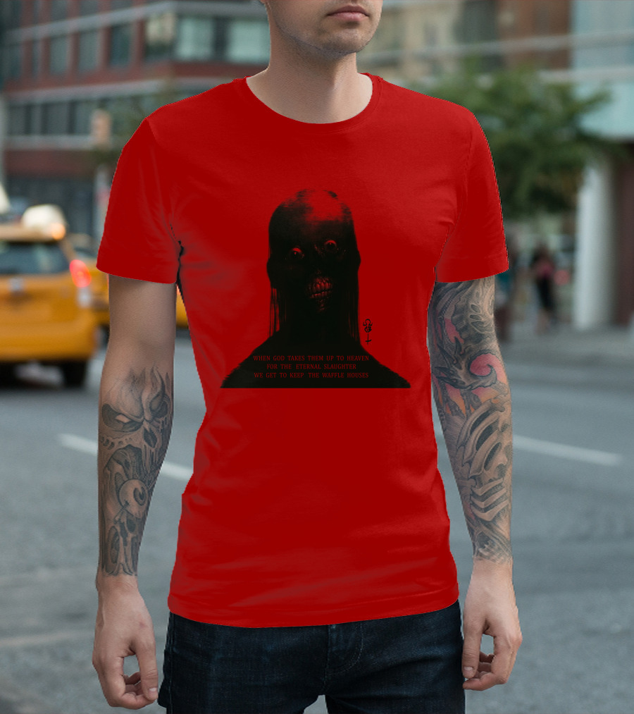 When God Takes Them Up to Heaven for the Eternal Slaughter We Get to Keep the Waffle Houses T-Shirt