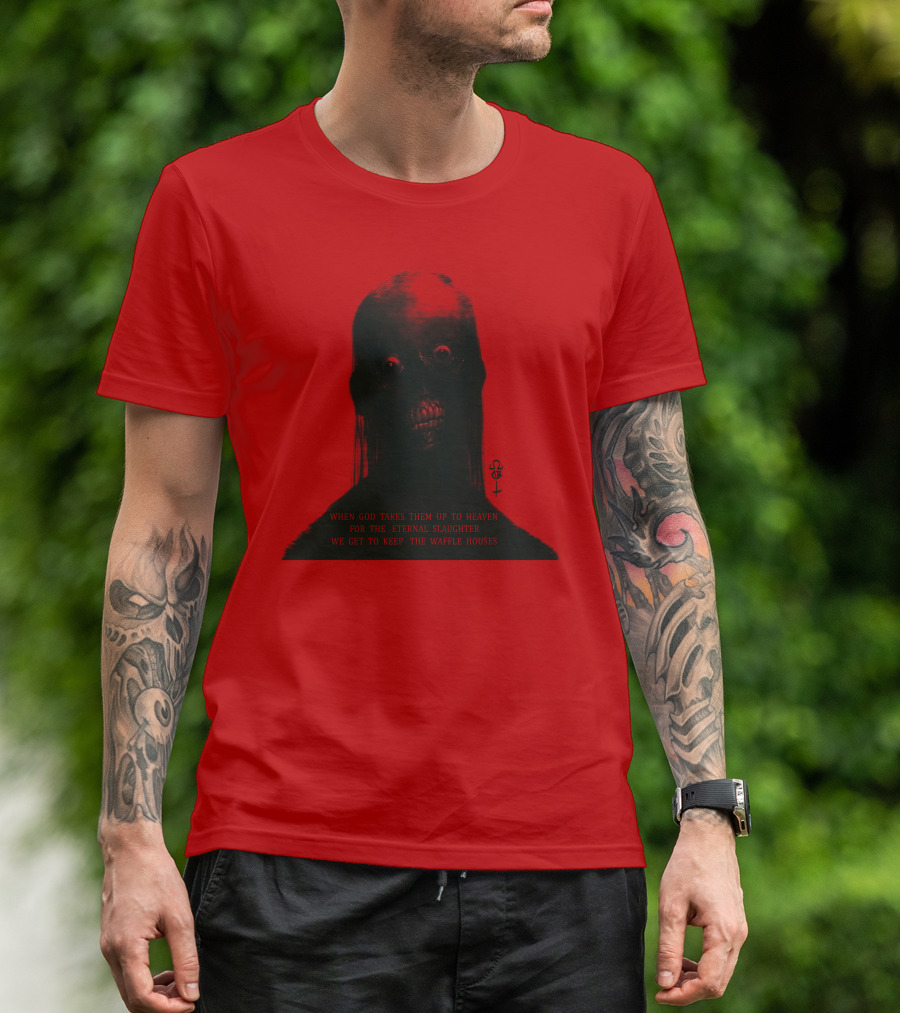 When God Takes Them Up To Heaven For The Eternal Slaughter We Get To Keep The Waffle Houses T-Shirt