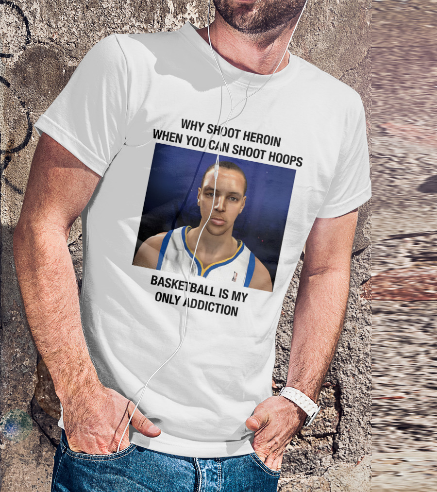 Why Shoot Heroin When You Can Shoot Hoops Basketball Is My Only Addiction T-Shirt