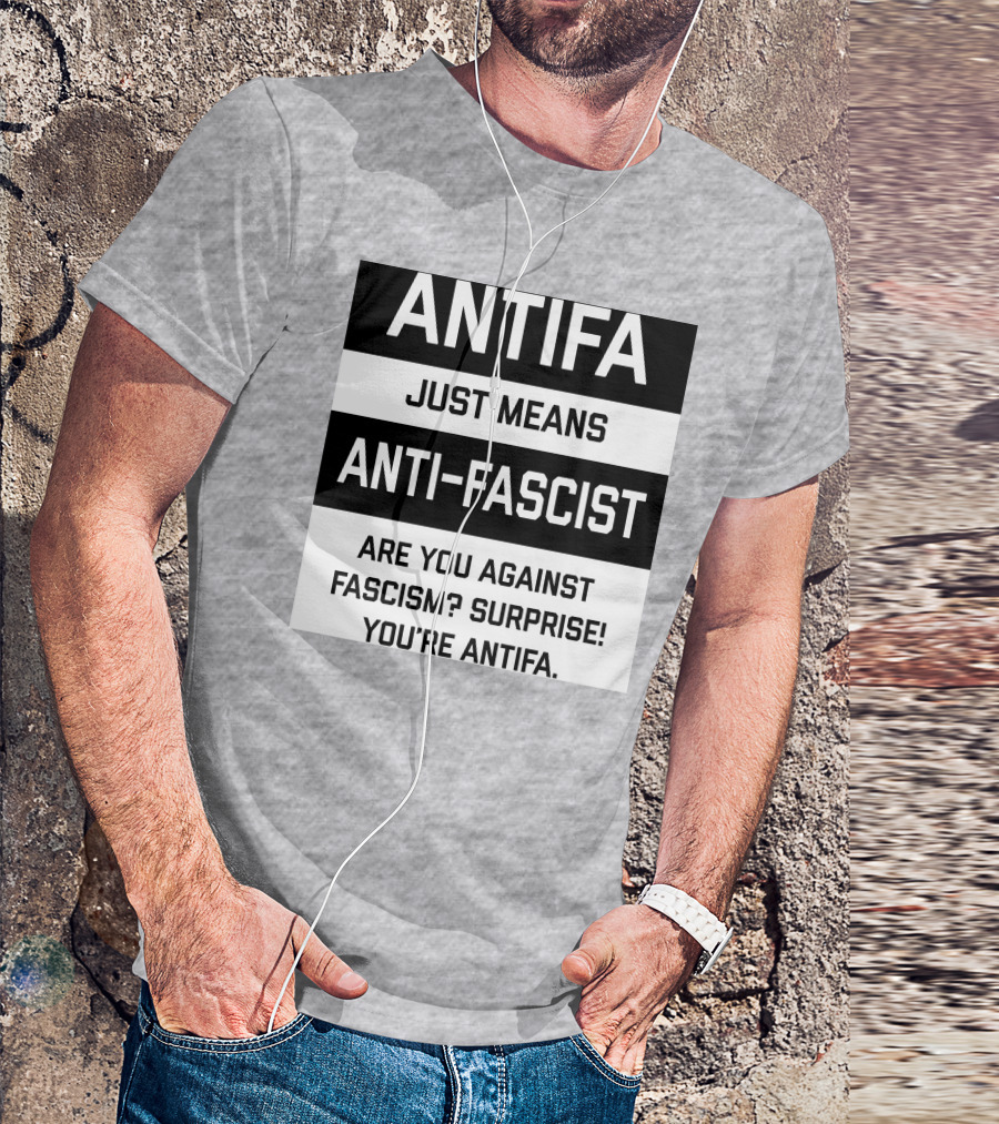 ANTIFA Just Means Anti-Fascist Are You Against Fascism Surprise You're ANTIFA T-Shirt