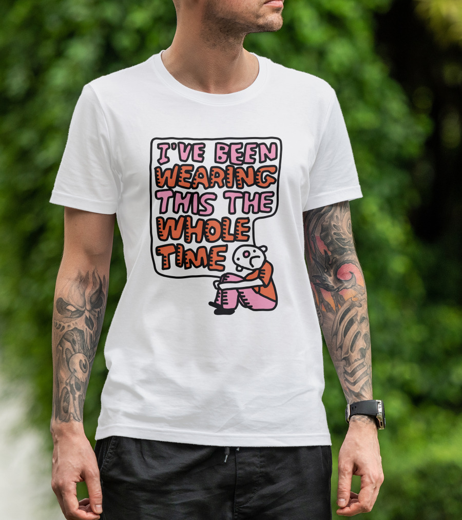 I've Been Wearing This The Whole Time Funny Illustration With Sitting Character T-Shirt