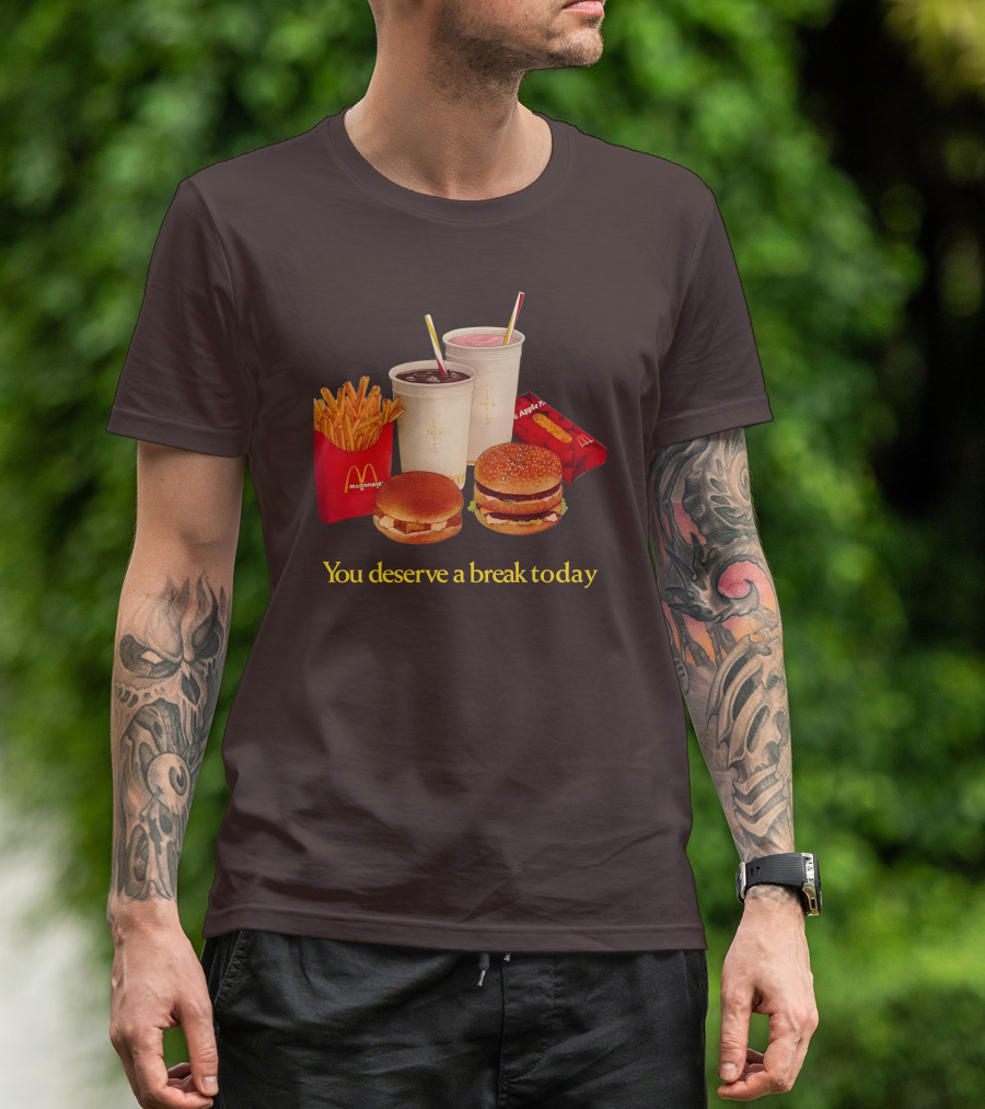 Tobydni You Deserve A Break Today McDonald's Fries Shakes And Burgers T-Shirt
