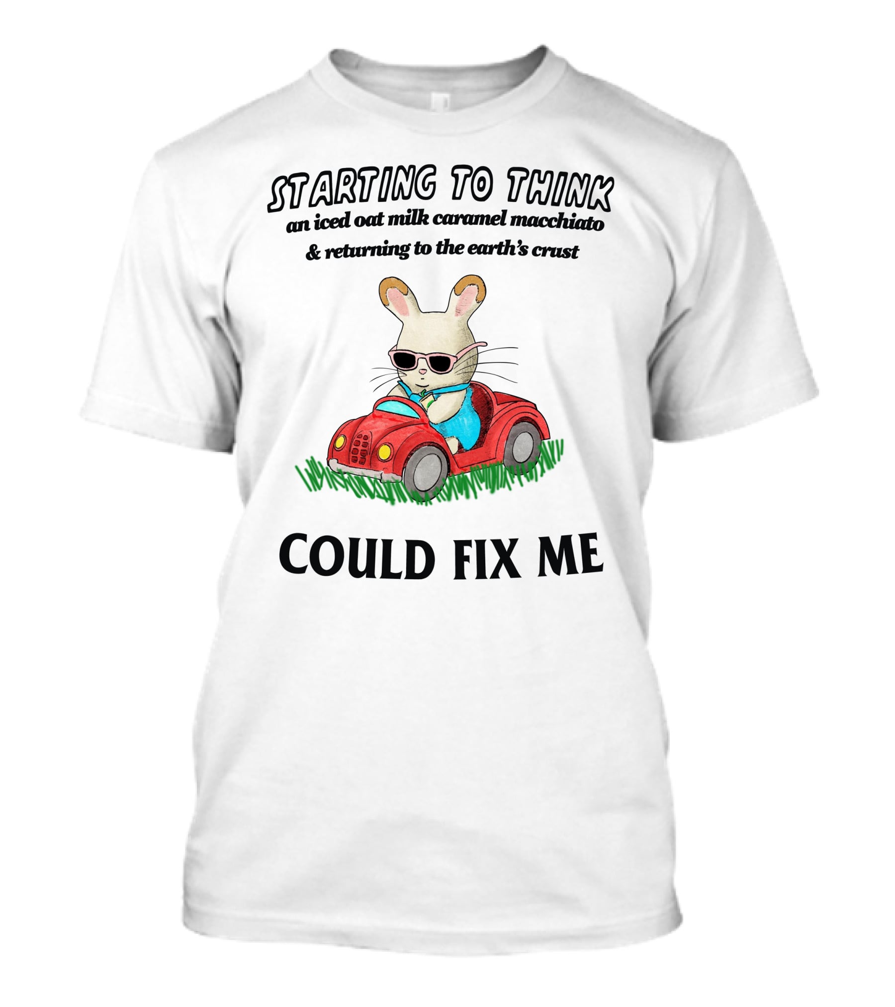 Starting To Think An Iced Oat Milk Caramel Macchiato And Returning To The Earth's Crust Could Fix Me T-Shirt