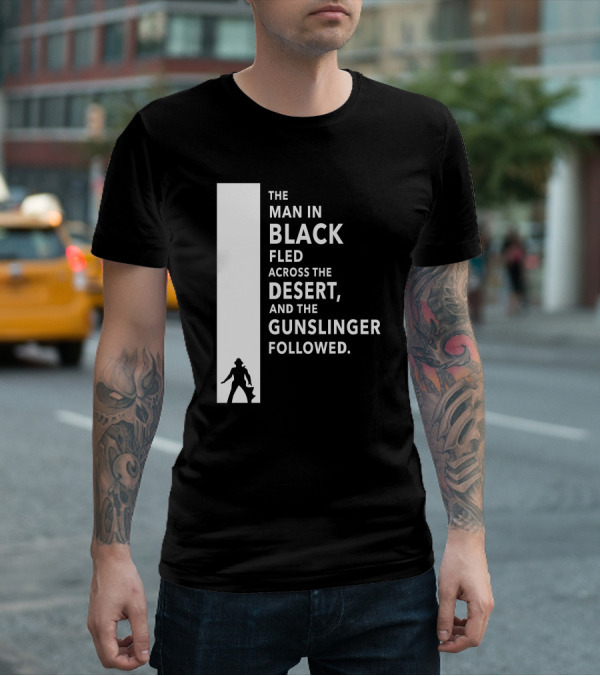 The Man In Black Fled Across The Desert And The Gunslinger Followed T-Shirt